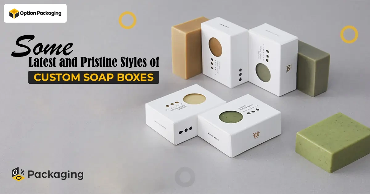 Some Latest and Pristine Styles of Custom Soap Packaging Boxes