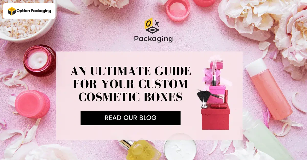 An ultimate guide for your Custom Cosmetic Boxes
